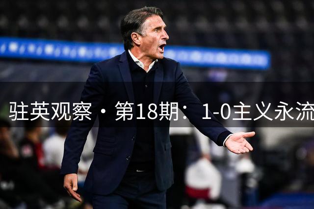 驻英观察·第18期：1-0主义永流传！阿森纳的“省电模式”有多无聊？维拉告诉你：是真无聊，但真好用